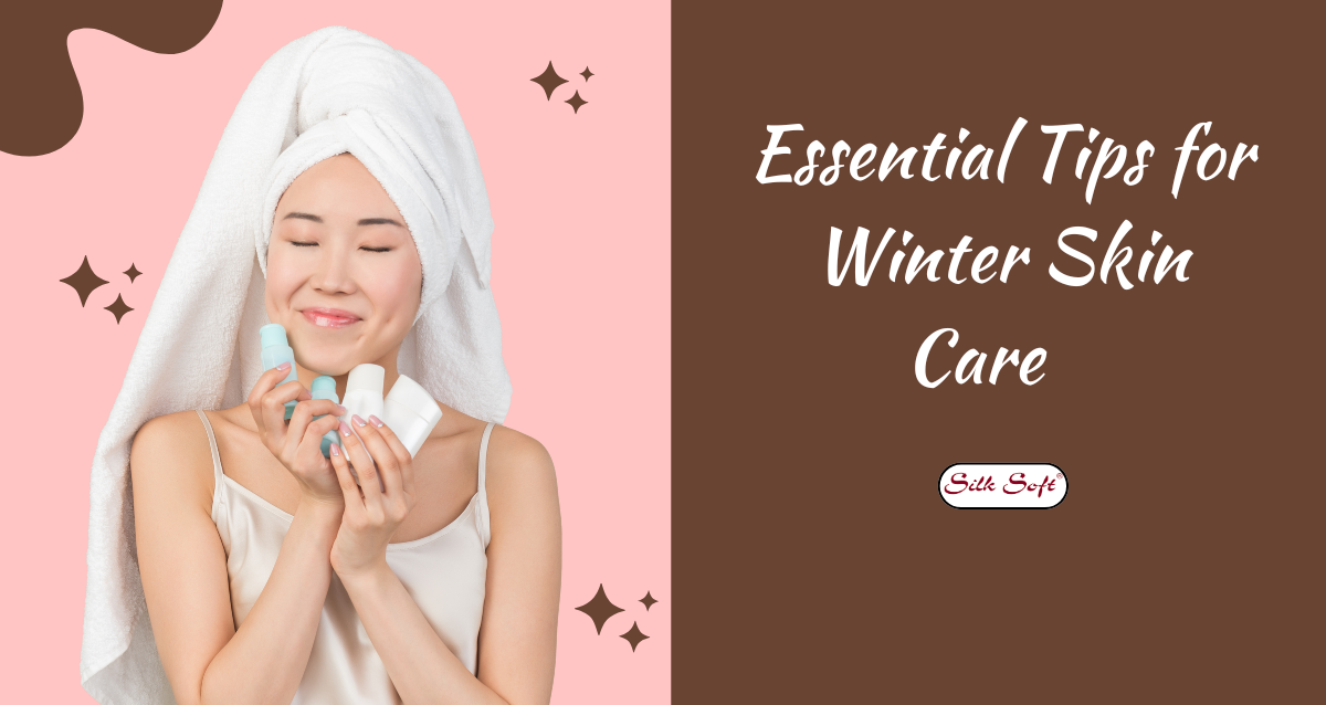 Essential Tips- Skin Care Routine for Winter - Silk Soft