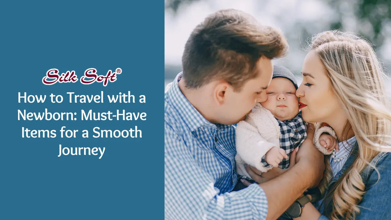 How to Travel with a Newborn: Must-Have Items for a Smooth Journey - Silk Soft