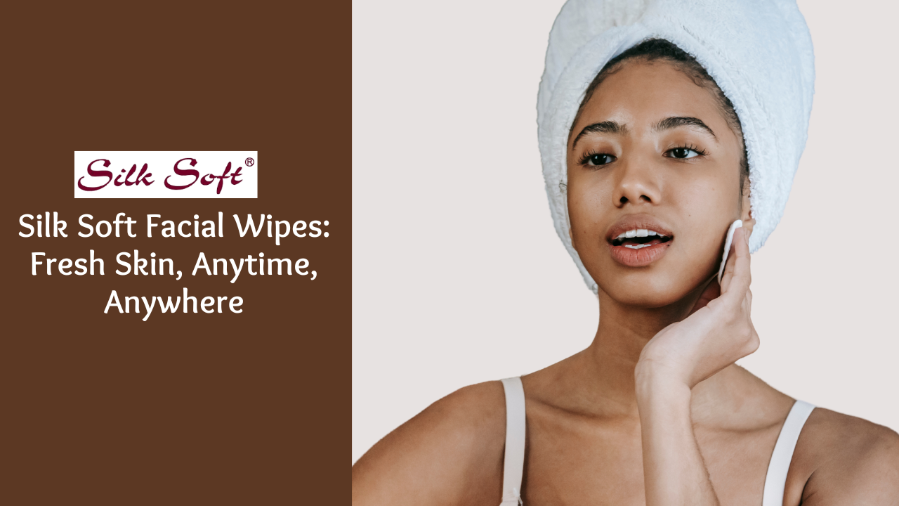 Silk Soft Facial Wipes: Fresh Skin, Anytime, Anywhere - Silk Soft