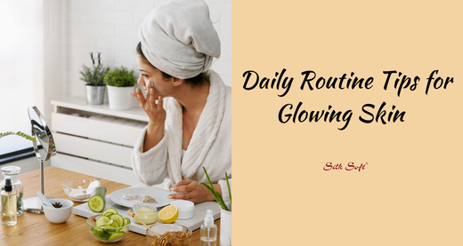 Daily Routine Tips for Glowing Skin - Silk Soft