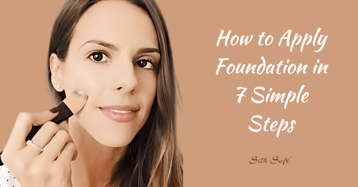 How to Apply Foundation on Face in 7 Simple Steps - Silk Soft