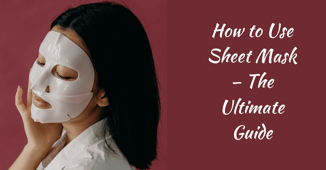 How to Use Sheet Mask – The Ultimate Guide